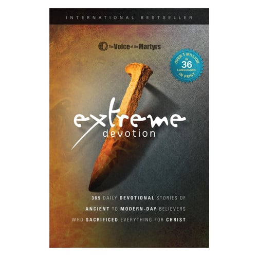 Extreme Devotion Daily Devotional Stories of Ancient to Modern-Day Believers Who Sacrificed Everything for Christ