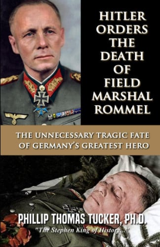 Hitler Orders the Death of Field Marshal Rommel: The Unnecessary Tragic Fate of Germany’s Greatest Hero