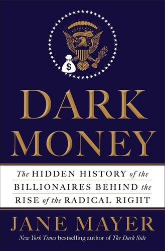 Dark money: the hidden history of the billionaires behind the rise of the radical right
