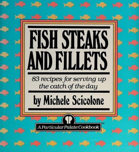 Fish steaks and fillets: 83 recipes for serving up the catch of the day