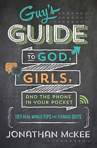 The guy's guide to God, girls, and the phone in your pocket: 101 real-world tips for teenaged guys