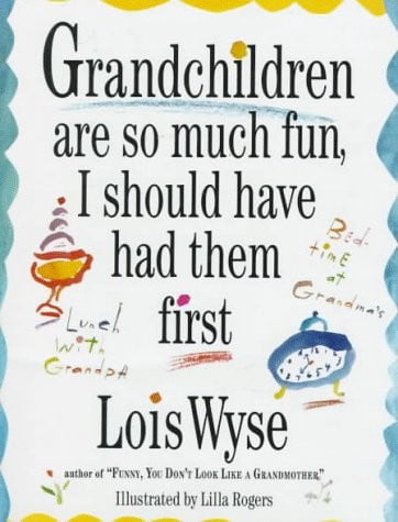 Grandchildren are so much fun I should have had them first