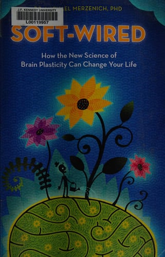 Soft-wired How the New Science of Brain Plasticity Can Change Your Life