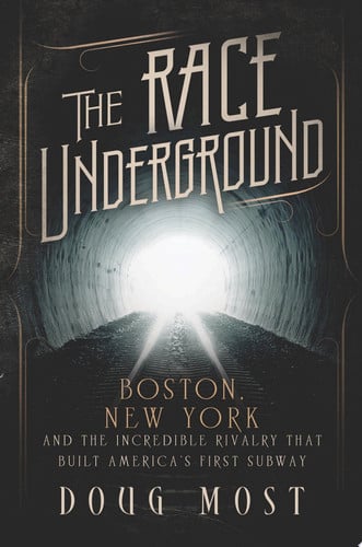 The Race Underground Boston, New York, and the Incredible Rivalry That Built America's First Subway