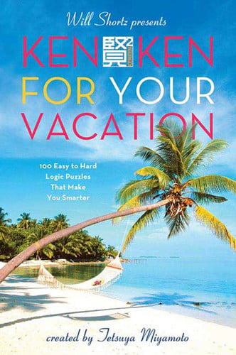 Will Shortz Presents KenKen for Your Vacation 100 Easy to Hard Logic Puzzles That Make You Smarter