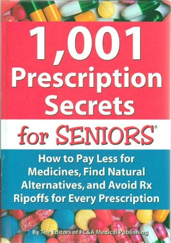 1,001 Prescription Secrets for Seniors How to Pay Less for Medicines, Find Natural Alternatives, and Avoid Rx Ripoffs for Every Prescription