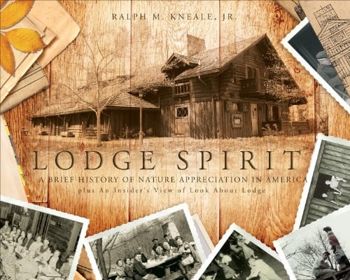 Lodge Spirit A Brief History of Nature Appreciation in America Plus an Insider's View of Look about Lodge