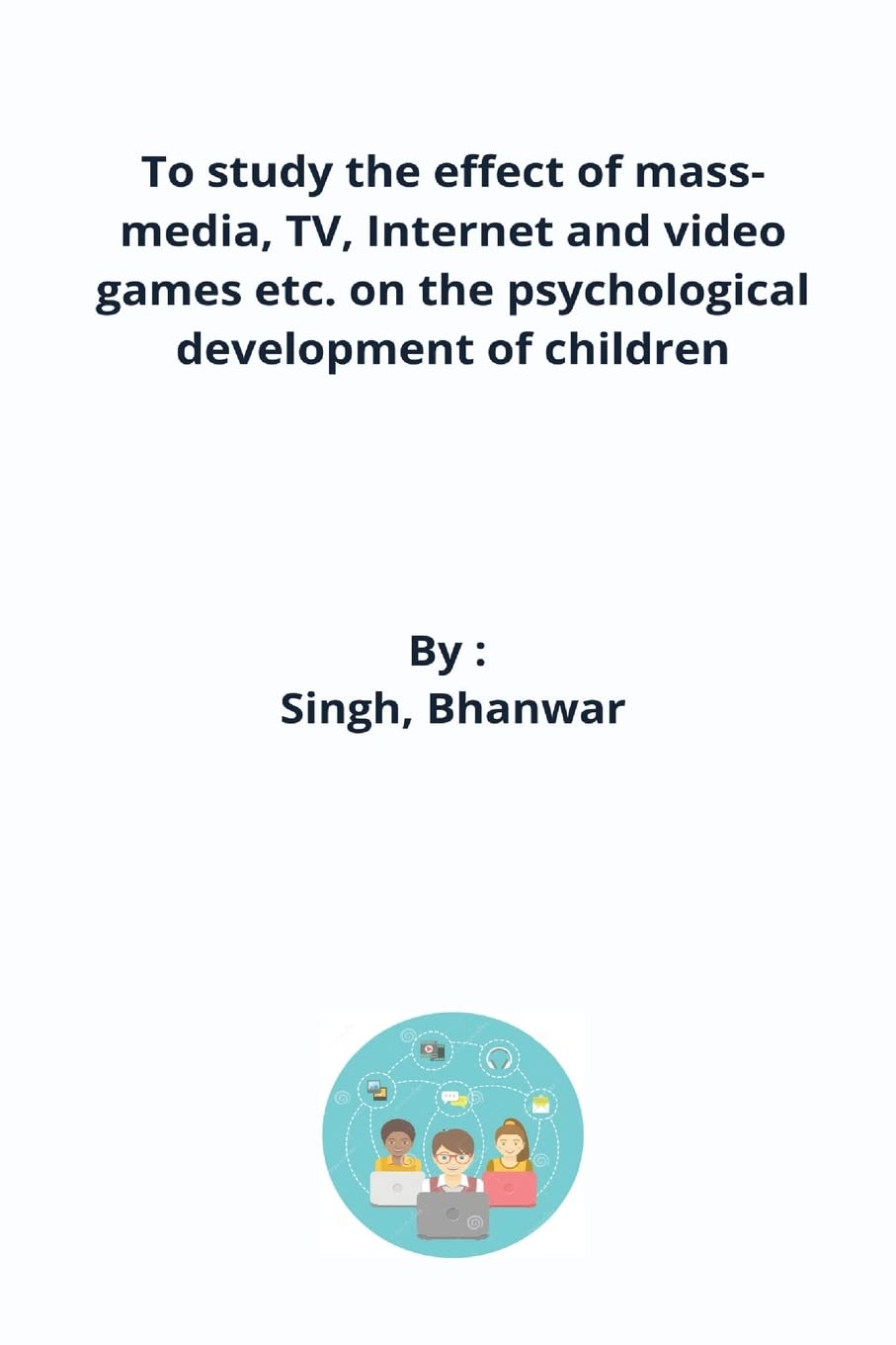 To study the effect of mass-media@@ TV@@ Internet and video games etc. on the psychological development of children