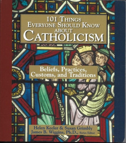 101 things everyone should know about Catholicism: beliefs, practices, customs, and traditions