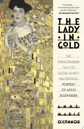 The Lady in Gold The Extraordinary Tale of Gustav Klimt's Masterpiece, Portrait of Adele Bloch-Bauer