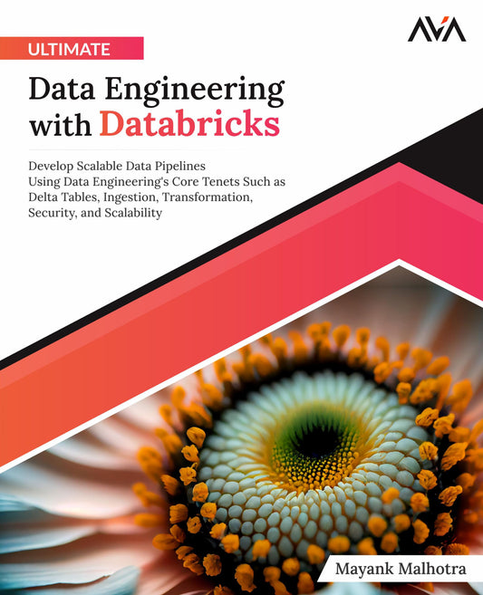 Ultimate Data Engineering with Databricks: Develop Scalable Data Pipelines Using Data Engineering's Core Tenets Such as Delta Tables, Ingestion, ... Security, and Scalability (English Edition)
