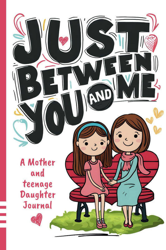 Just Between You and Me Journal: A Mother and Teenage Daughter Pass Back and Forth Diary with Prompts for Conversations about Love, Life, Self-Confidence and Plans and Build a Strong Relationship - 40
