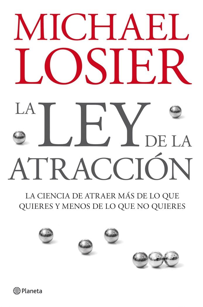 La ley de la atraccion/ The Law of Attraction: La ciencia de atraer mas de lo que quieres y menos de lo que no quieres/ The Science of Attracting More ... and Less of What You Don't (Spanish Edition)
