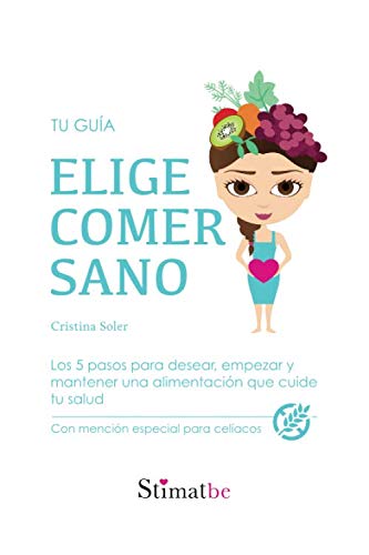 ELIGE COMER SANO: Los 5 pasos para desear, empezar y mantener una alimentación que cuide tu salud. Con mención especial para celíacos (Spanish Edition)