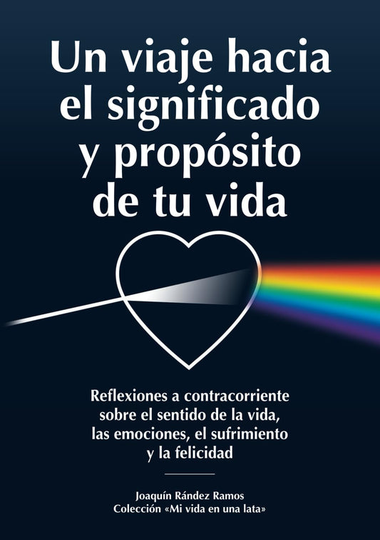 Un viaje hacia el significado y propósito de tu vida: Reflexiones a contracorriente sobre el sentido de la vida, las emociones, el sufrimiento y la felicidad ("Mi vida en una lata") (Spanish Edition) - 8947