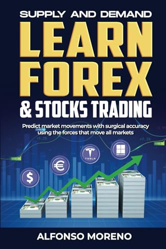 Supply and Demand: Learn Forex and Stocks Trading: Predict market movements with surgical accuracy using the forces that move all markets - 5952
