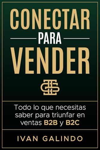 Conectar Para Vender: Todo Lo Que Necesitas Saber Para Triunfar En Ventas B2B y B2C (Spanish Edition) - 2313