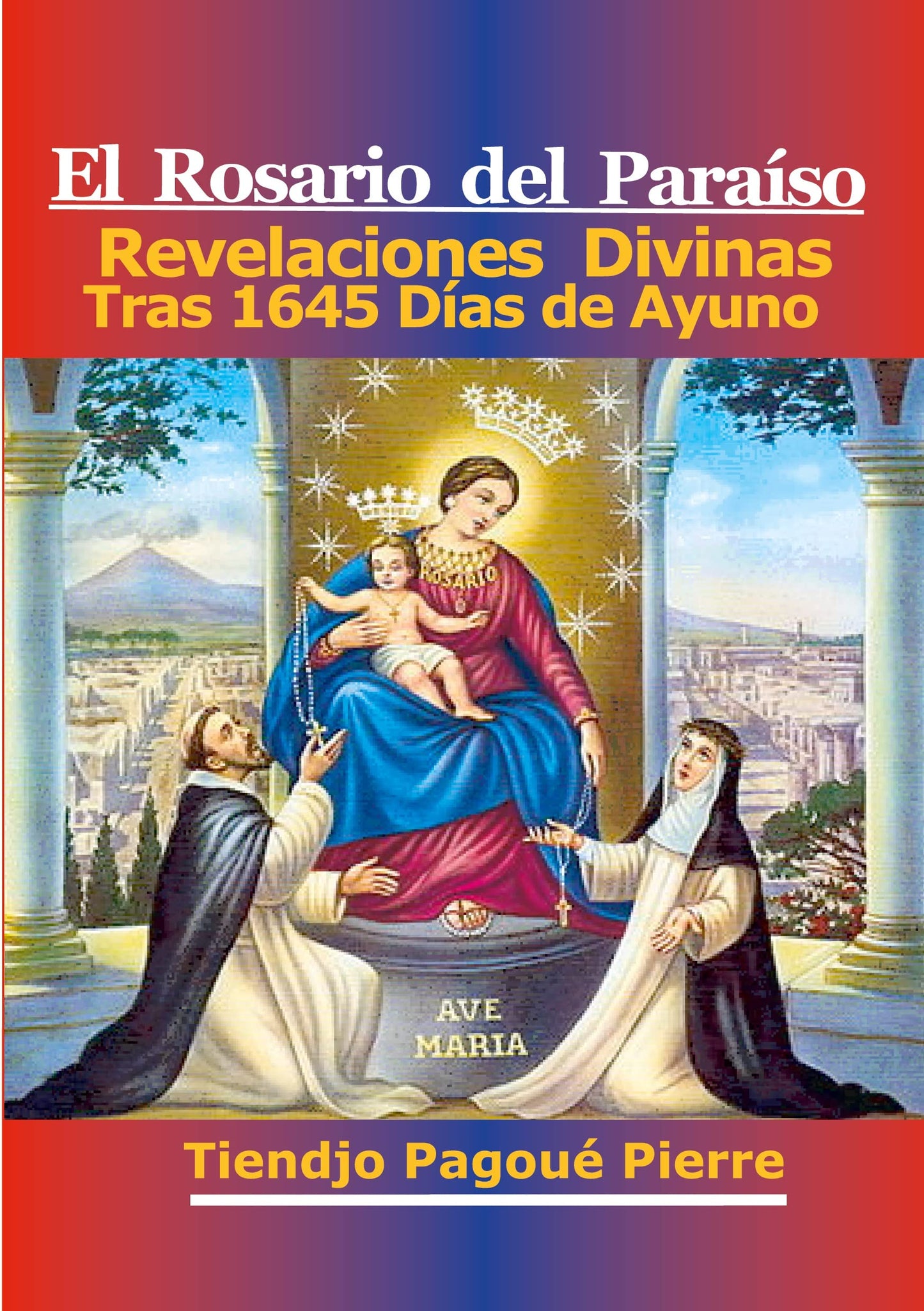 El Rosario Del Paraíso: Revelaciones Divinas Tras 1645 Días de Ayuno (Spanish Edition)
