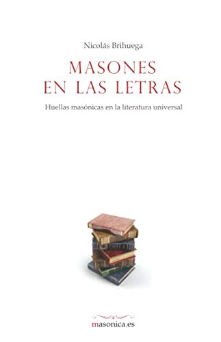 Masones en las letras: Huellas masónicas en la literatura universal (Spanish Edition)