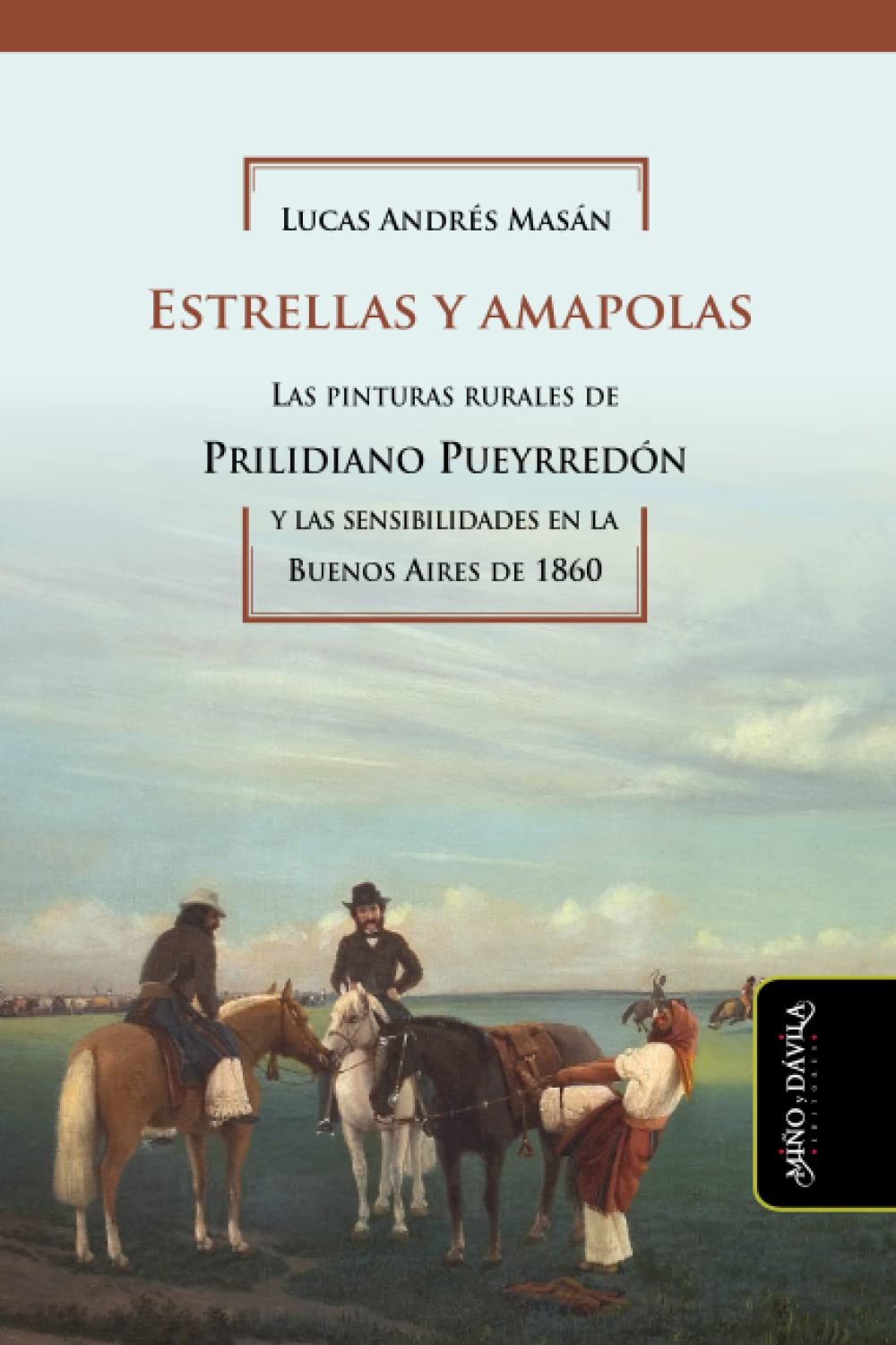 Estrellas y amapolas: Las pinturas rurales de Prilidiano Pueyrredón y las sensibilidades en la Buenos Aires de 1860 (Historia del Arte argentino y latinoamericano) (Spanish Edition) - 4029