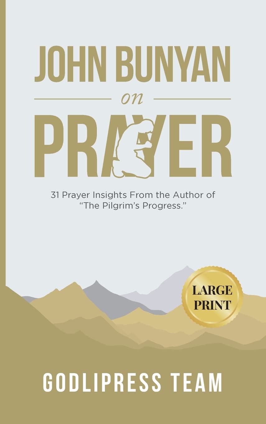 John Bunyan on Prayer: 31 Prayer Insights From the Author of "The Pilgrim's Progress." (LARGE PRINT) (Godlipress Classics on How to Pray)
