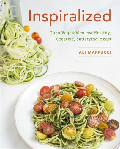 Inspiralized Turn Vegetables into Healthy, Creative, Satisfying Meals: A Cookbook
