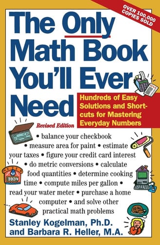 The Only Math Book You'll Ever Need, Revised Edition Hundreds of Easy Solutions and Shortcuts for Mastering Everyday Numbers