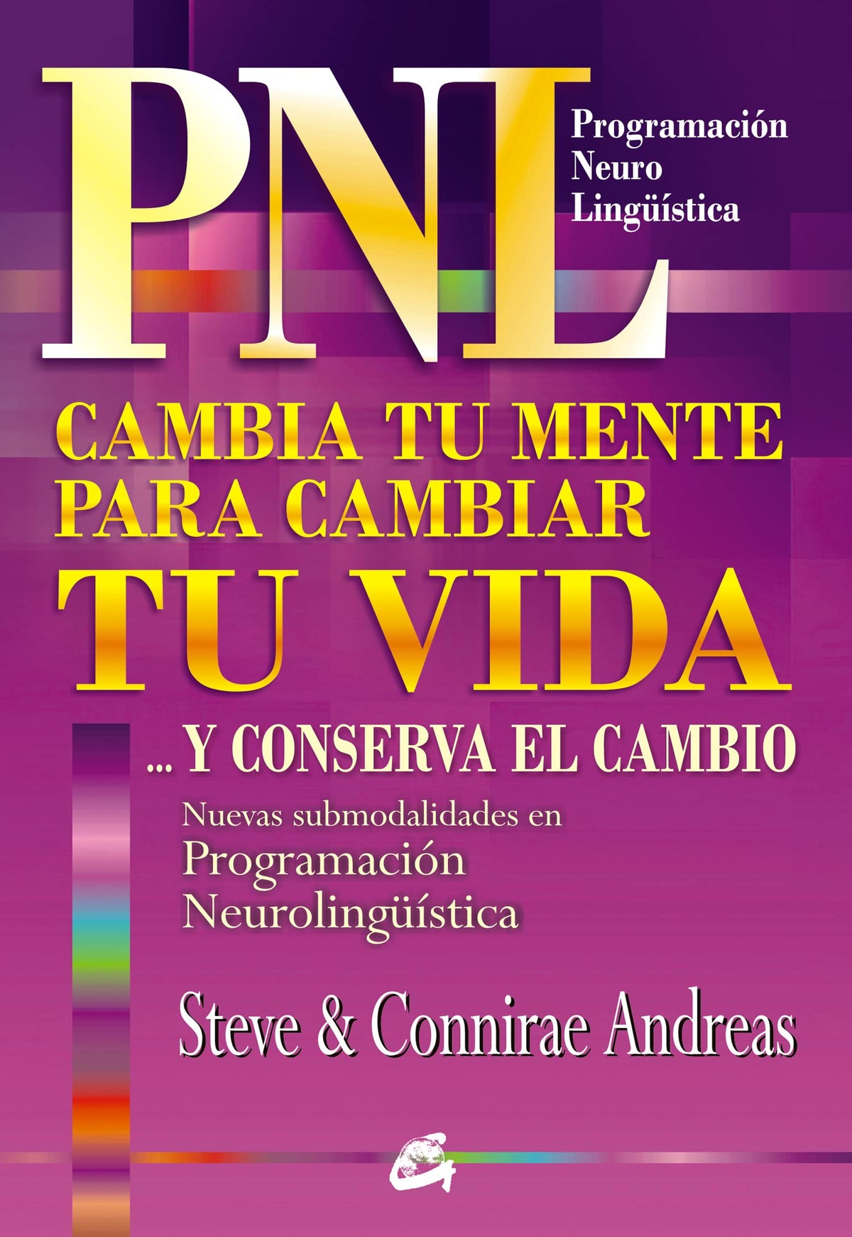 CAMBIA TU MENTE PARA CAMBIAR TU VIDA ...Y CONSERVA EL CAMBIO: NUEVAS SUBMODALIDADES EN PROGRAMACIÓN NEUROLINGÜÍSTICA (Spanish Edition)