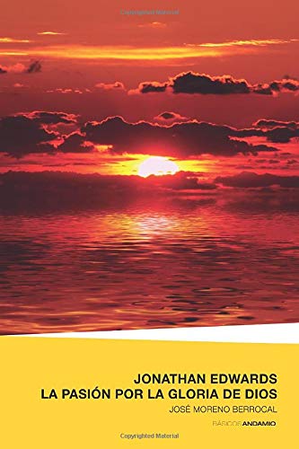Jonathan Edwards. La pasión por la Gloria de Dios (Básicos Andamio Amarillo) (Spanish Edition)