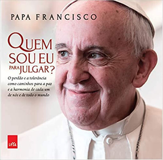 Quem Sou Eu Para Julgar? O Perdão e a Tolerância Como Caminhos Para a Paz e a Harmonia de Cada Um de Nós e de Todo o Mundo (Em Portuguese do Brasil)