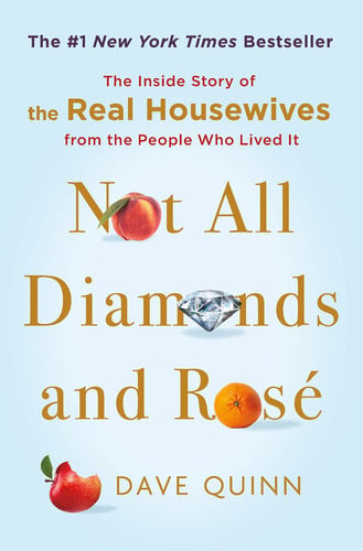 Not All Diamonds and Rosé The Inside Story of The Real Housewives from the People Who Lived It