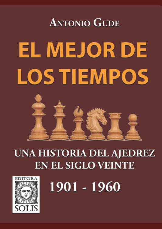 El Mejor de los Tiempos: Una Historia del Ajedrez en el siglo veinte - 1901 - 1960 (Spanish Edition)
