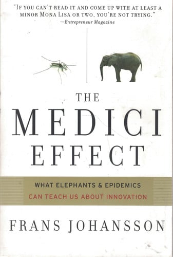 The Medici effect : what elephants and epidemics can teach us about innovation