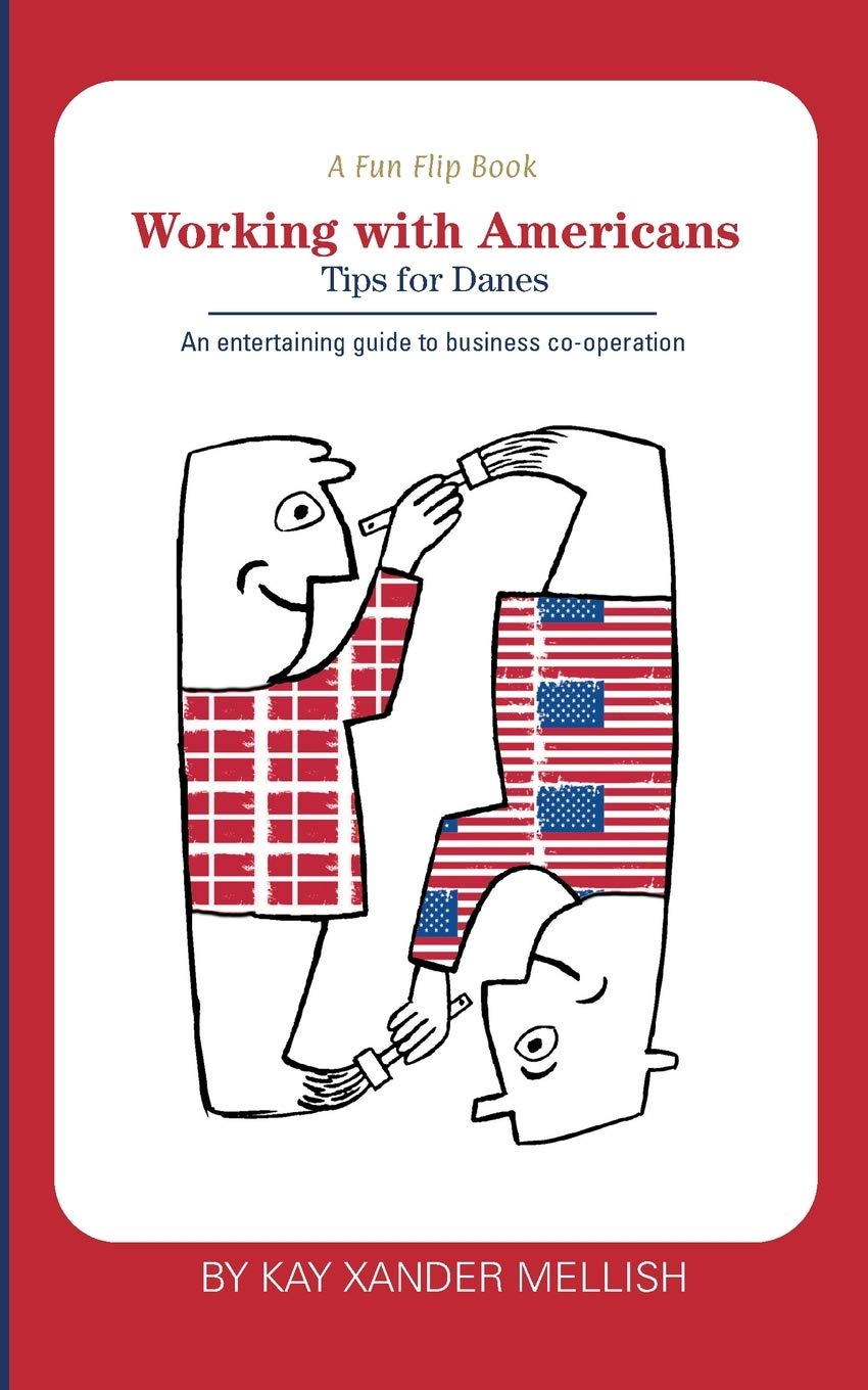A fun flip book: Working with Americans and Working with Danes: A delightful but informative look at cultural differences between Denmark and the USA