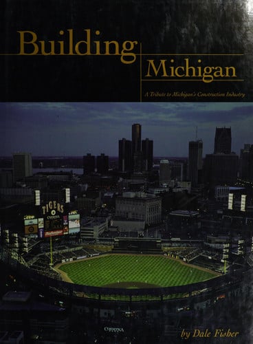 Building Michigan: A Tribute to Michigan's Construction Industry