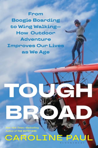 Tough broad: from boogie boarding to wing walking : how outdoor adventure improves our lives as we age