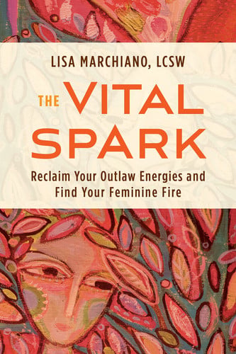 The vital spark: reclaim your outlaw energies and find your feminine fire