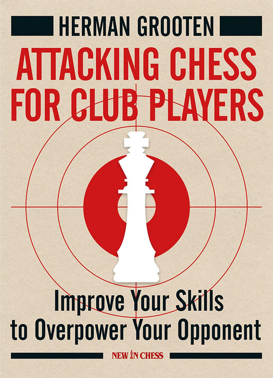 Attacking Chess for Club Players: Improve Your Skills to Overpower Your Opponent