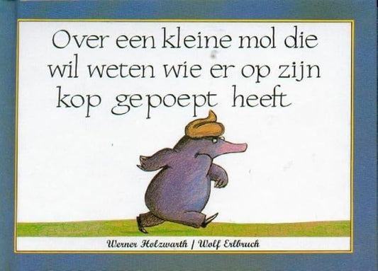 Over een kleine mol die wil weten wie er op zijn kop gepoept heeft (Dutch Edition)