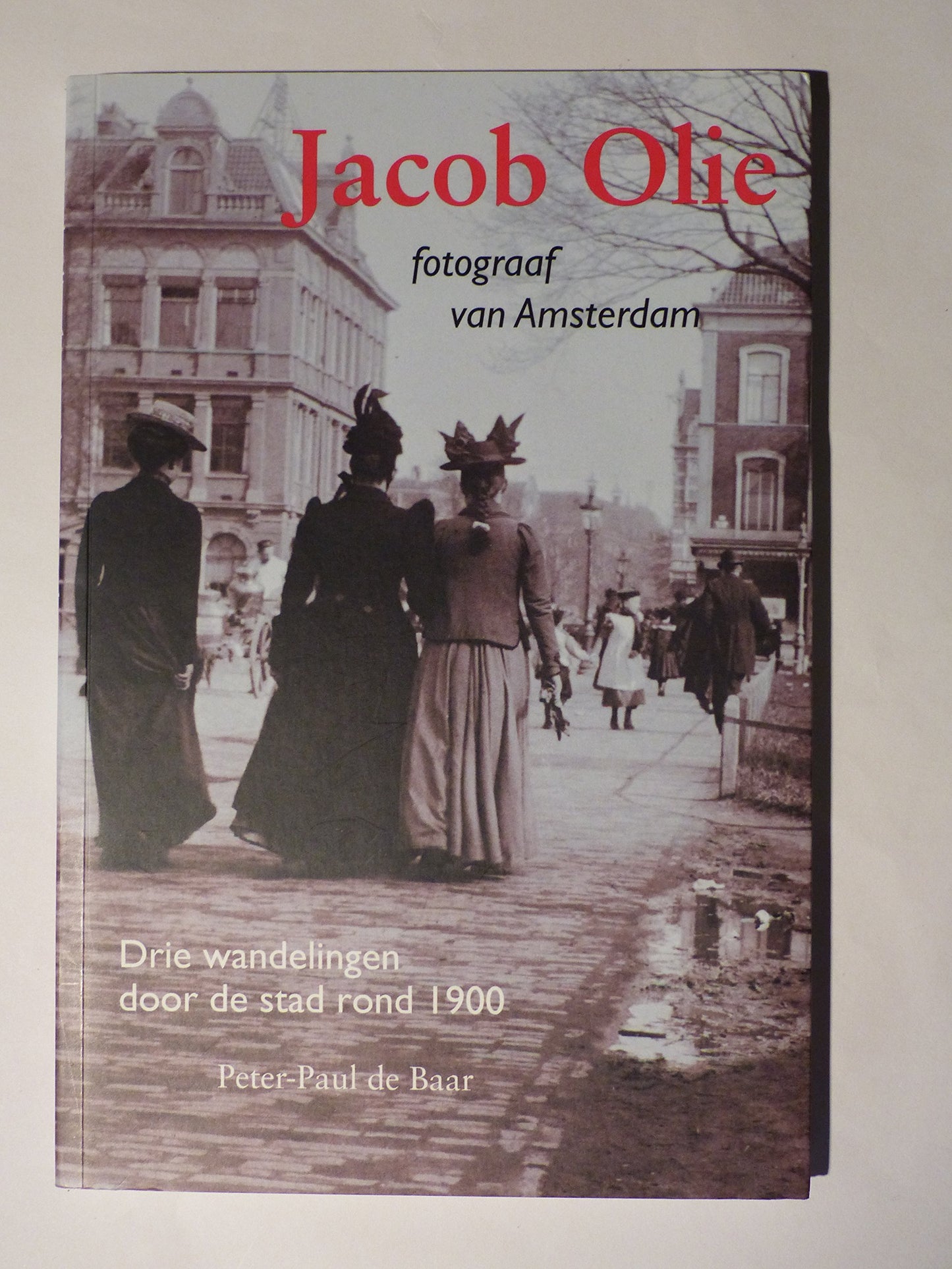 Jacob Olie, fotograaf van Amsterdam: Drie wandelingen door de stad rond 1900 (Dutch Edition) - 2030