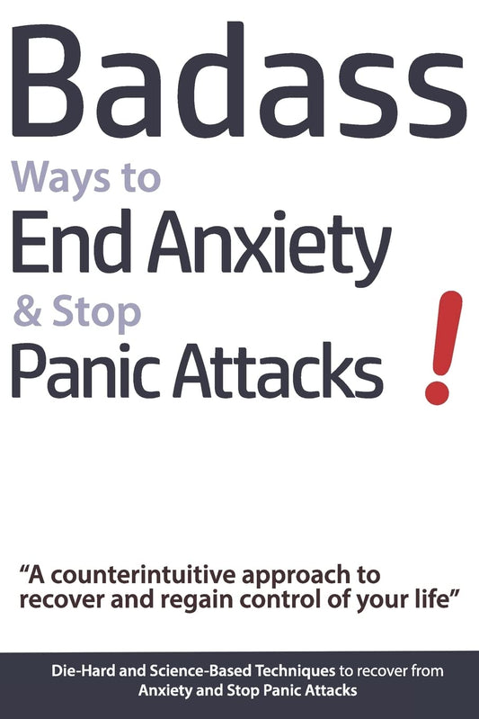 Badass Ways to End Anxiety & Stop Panic Attacks! - A counterintuitive approach to recover and regain control of your life.: Die-Hard and Science-Based ... recover from Anxiety and Stop Panic Attacks - 3606