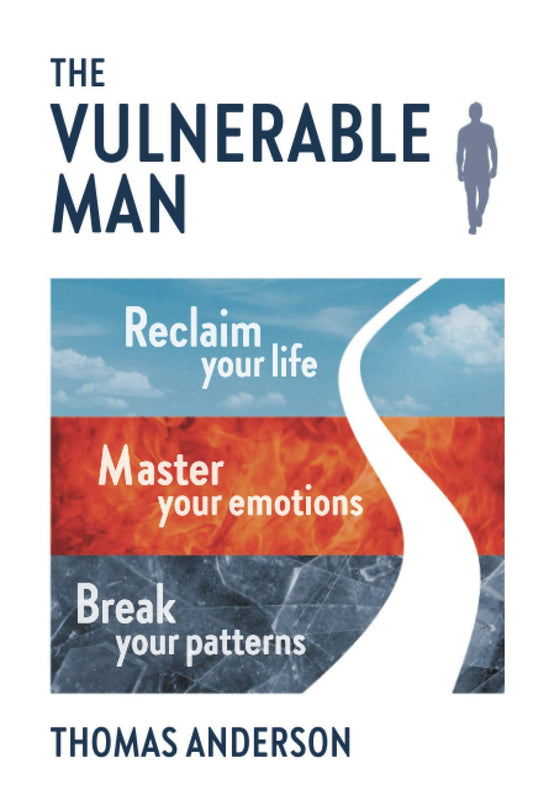 The Vulnerable Man: Break your patterns. Master your emotions. Reclaim your life. - 1563