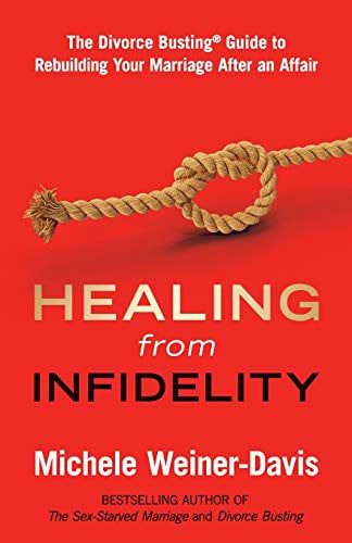Healing from Infidelity The Divorce Busting® Guide to Rebuilding Your Marriage After an Affair