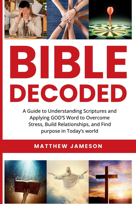 Bible Decoded: A Beginner’s Guide to Understanding Scripture and Applying God’s Word to Overcome Stress, Build Relationships, and Find Purpose in Today’s World - 3981