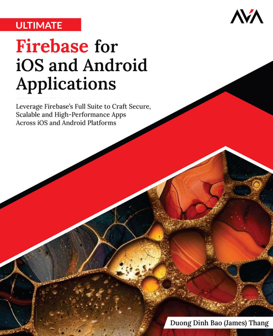 Ultimate Firebase for iOS and Android Applications: Leverage Firebase’s Full Suite to Craft Secure, Scalable and High-Performance Apps Across iOS and Android Platforms (English Edition) - 3824