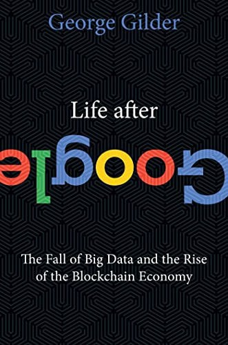 Life after Google: the fall of big data and the rise of the blockchain economy
