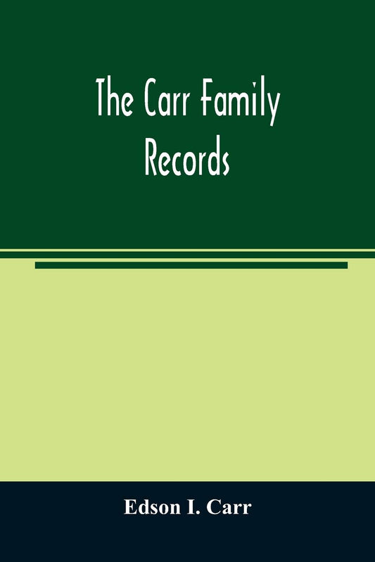 The Carr family records. Embacing the record of the first families who settled in America and their descendants, with many branches who came to this country at a later date