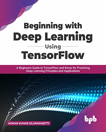 Beginning with Deep Learning Using TensorFlow: A Beginners Guide to TensorFlow and Keras for Practicing Deep Learning Principles and Applications (English Edition) - 5830