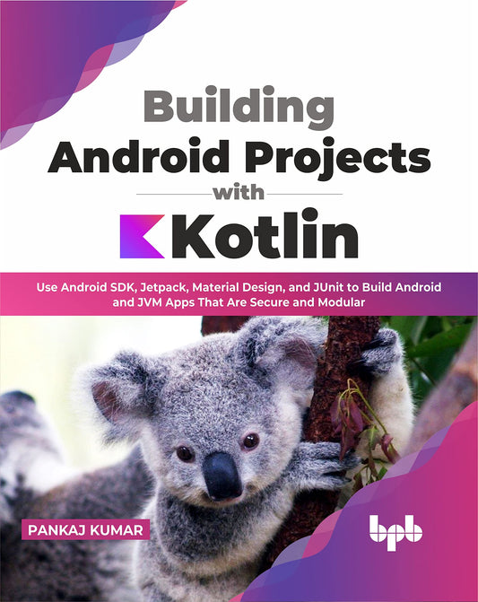 Building Android Projects with Kotlin: Use Android SDK, Jetpack, Material Design, and JUnit to Build Android and JVM Apps That Are Secure and Modular (English Edition) - 1478