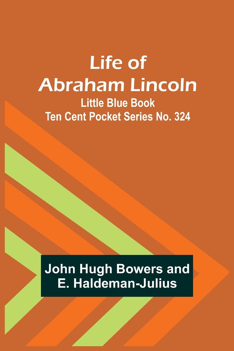 Life of Abraham Lincoln: Little Blue Book Ten Cent Pocket Series No. 324